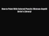 [PDF] How to Paint With Colored Pencils (Watson-Guptill Artist's Library)  Full EBook