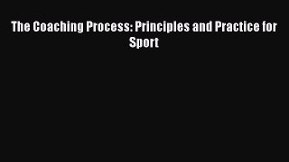 Read The Coaching Process: Principles and Practice for Sport Ebook Free
