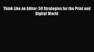 [Download] Think Like an Editor: 50 Strategies for the Print and Digital World [Read] Full