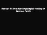 Read Book Marriage Markets: How Inequality is Remaking the American Family ebook textbooks