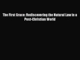 Read Book The First Grace: Rediscovering the Natural Law in a Post-Christian World ebook textbooks
