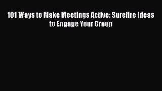 [PDF] 101 Ways to Make Meetings Active: Surefire Ideas to Engage Your Group [Download] Full