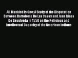 Read Books All Mankind Is One: A Study of the Disputation Between Bartolome De Las Casas and