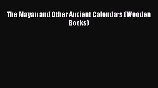 Read Books The Mayan and Other Ancient Calendars (Wooden Books) PDF Free