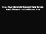 Download Books How a Revolutionary Art Became Official Culture: Murals Museums and the Mexican