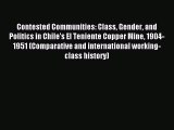 [PDF] Contested Communities: Class Gender and Politics in Chile's El Teniente Copper Mine 1904-1951