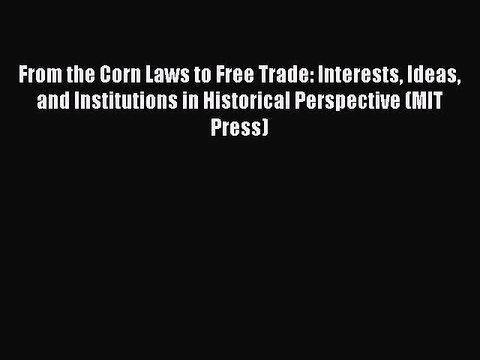 [PDF] From the Corn Laws to Free Trade: Interests Ideas and Institutions in Historical Perspective