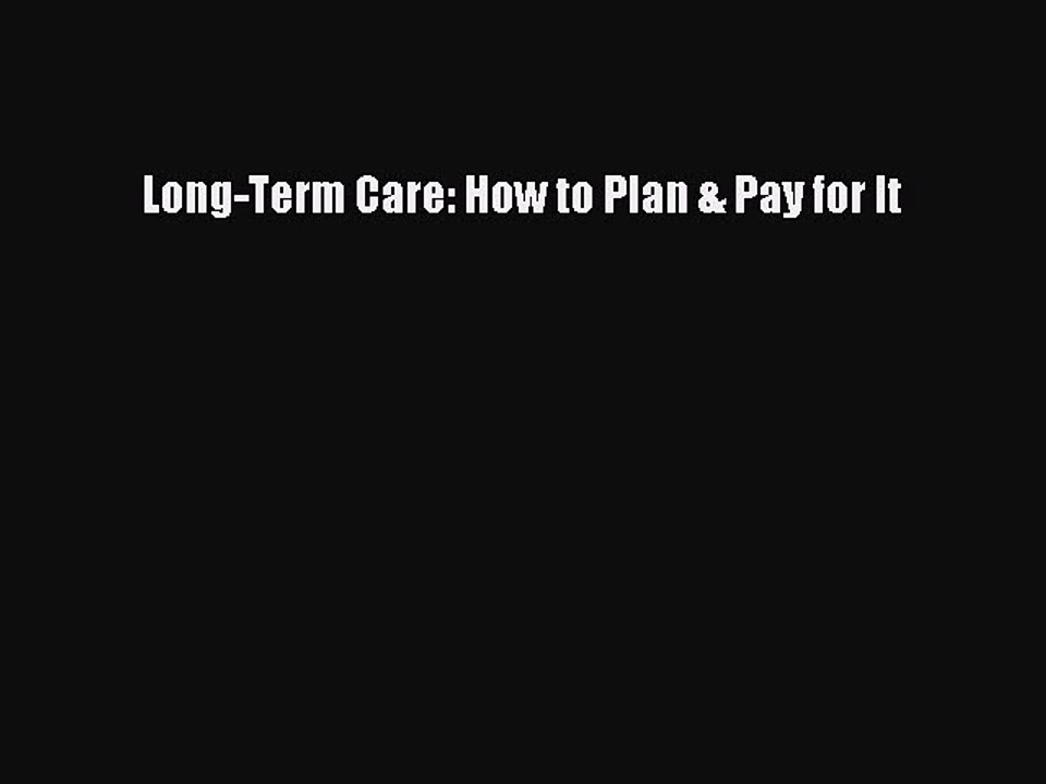 Read Book Long-Term Care: How to Plan & Pay for It ebook textbooks