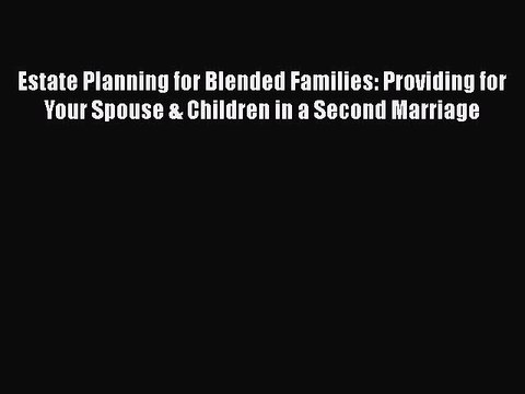 Read Book Estate Planning for Blended Families: Providing for Your Spouse & Children in a Second