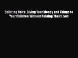 Read Book Splitting Heirs: Giving Your Money and Things to Your Children Without Ruining Their