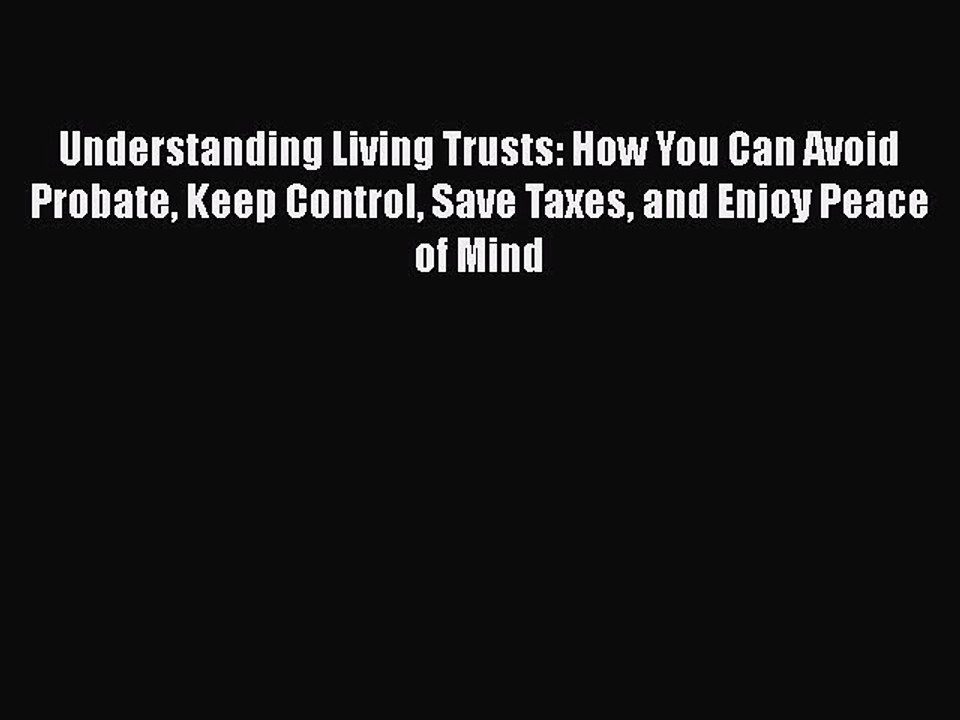 Read Book Understanding Living Trusts: How You Can Avoid Probate Keep Control Save Taxes and