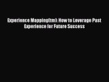 Read Experience Mapping(tm): How to Leverage Past Experience for Future Success Ebook Online