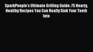 [PDF] SparkPeople's Ultimate Grilling Guide: 75 Hearty Healthy Recipes You Can Really Sink