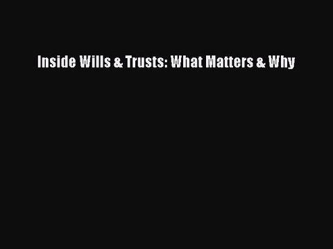 Read Book Inside Wills & Trusts: What Matters & Why E-Book Free