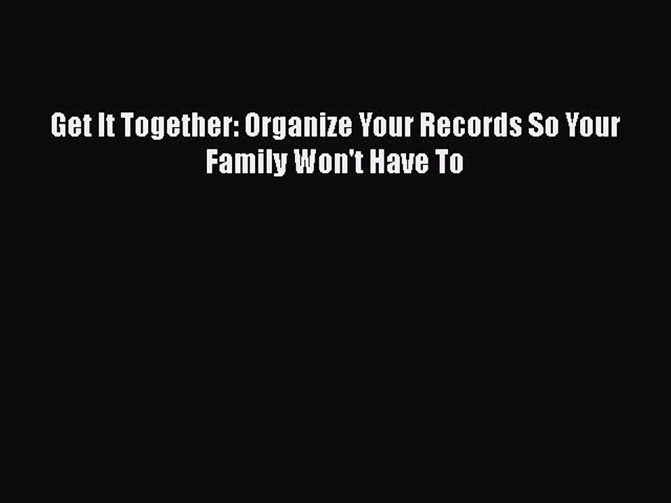 Read Book Get It Together: Organize Your Records So Your Family Won't Have To ebook textbooks