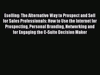 Read Eselling: The Alternative Way to Prospect and Sell for Sales Professionals: How to Use