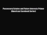 Read Book Possessory Estates and Future Interests Primer (American Casebook Series) E-Book