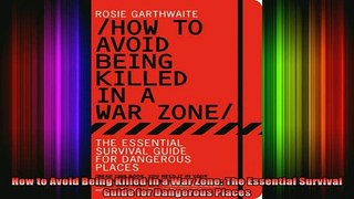 Free Full PDF Downlaod  How to Avoid Being Killed in a War Zone The Essential Survival Guide for Dangerous Places Full EBook