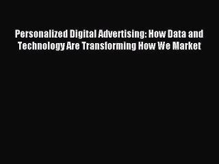 Read Personalized Digital Advertising: How Data and Technology Are Transforming How We Market