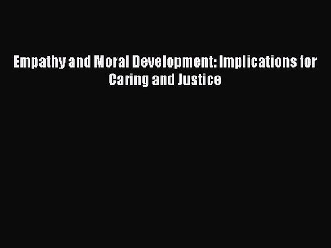 Read Empathy and Moral Development: Implications for Caring and Justice Ebook Online