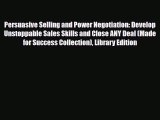 Read Persuasive Selling and Power Negotiation: Develop Unstoppable Sales Skills and Close ANY