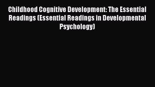 Read Childhood Cognitive Development: The Essential Readings (Essential Readings in Developmental