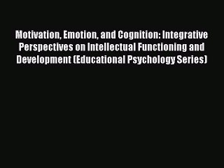 Read Motivation Emotion and Cognition: Integrative Perspectives on Intellectual Functioning