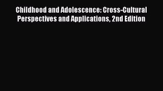 Download Childhood and Adolescence: Cross-Cultural Perspectives and Applications 2nd Edition