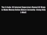 Read The E-Code: 33 Internet Superstars Reveal 43 Ways to Make Money Online Almost Instantly--Using