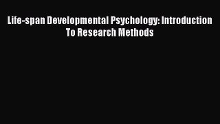 Read Life-span Developmental Psychology: Introduction To Research Methods PDF Online