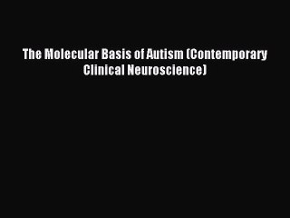 Download The Molecular Basis of Autism (Contemporary Clinical Neuroscience) PDF Online