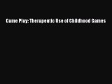 Read Game Play: Therapeutic Use of Childhood Games Ebook Free