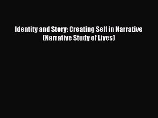 Read Identity and Story: Creating Self in Narrative (Narrative Study of Lives) Ebook Free
