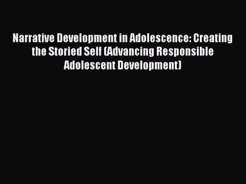 Read Narrative Development in Adolescence: Creating the Storied Self (Advancing Responsible