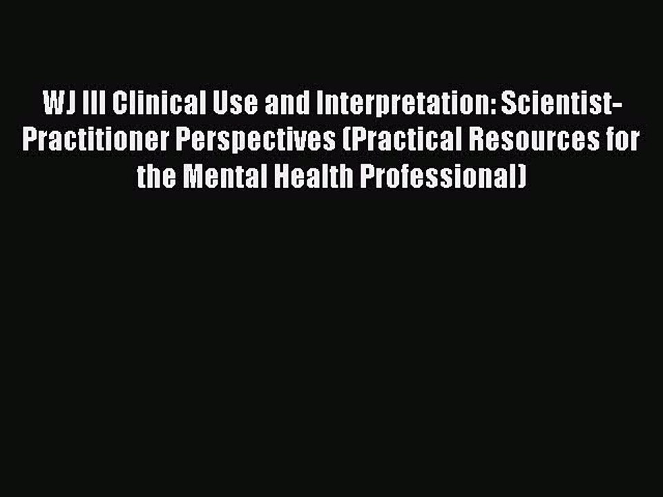 Read WJ III Clinical Use and Interpretation: Scientist-Practitioner Perspectives (Practical