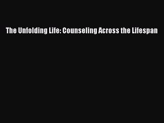 Download The Unfolding Life: Counseling Across the Lifespan PDF Online