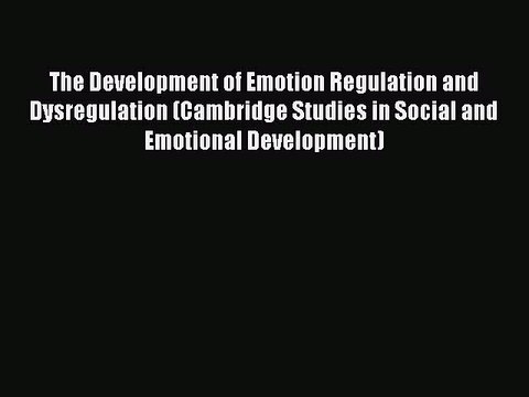 Read The Development of Emotion Regulation and Dysregulation (Cambridge Studies in Social and