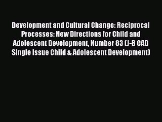 Read Development and Cultural Change: Reciprocal Processes: New Directions for Child and Adolescent