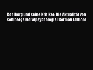 Download Kohlberg und seine Kritiker: Die AktualitÃ¤t von Kohlbergs Moralpsychologie (German