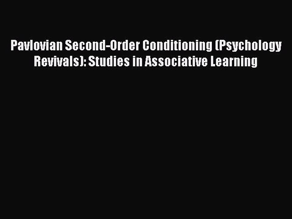 Read Pavlovian Second-Order Conditioning (Psychology Revivals): Studies in Associative Learning