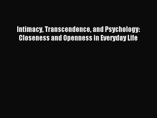 Read Intimacy Transcendence and Psychology: Closeness and Openness in Everyday Life Ebook Free