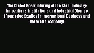 [PDF] The Global Restructuring of the Steel Industry: Innovations Institutions and Industrial