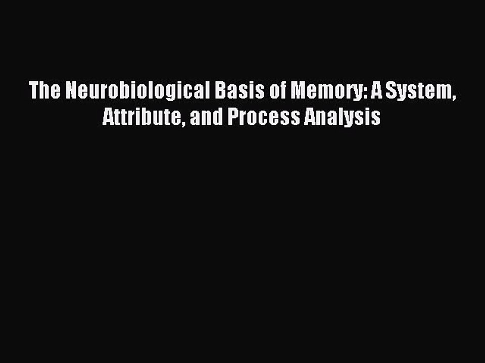 Download The Neurobiological Basis of Memory: A System Attribute and Process Analysis PDF Free