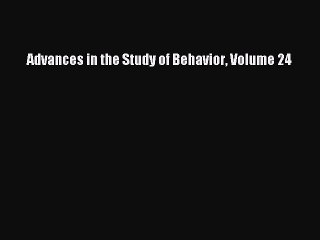 Read Advances in the Study of Behavior Volume 24 Ebook Free