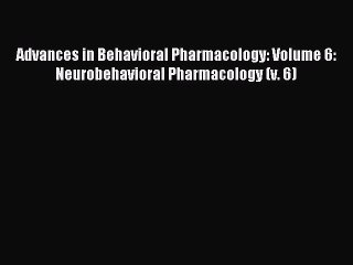 Read Advances in Behavioral Pharmacology: Volume 6: Neurobehavioral Pharmacology (v. 6) Ebook