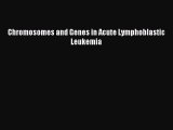 Read Chromosomes and Genes in Acute Lymphoblastic Leukemia Ebook Free