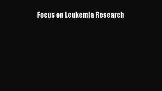 Read Focus on Leukemia Research Ebook Free