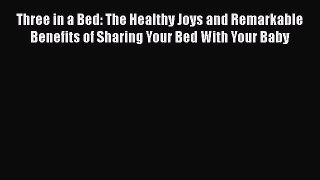 Read Three in a Bed: The Healthy Joys and Remarkable Benefits of Sharing Your Bed With Your
