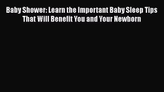 Read Baby Shower: Learn the Important Baby Sleep Tips That Will Benefit You and Your Newborn