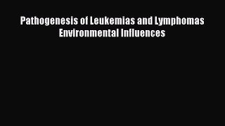 Read Pathogenesis of Leukemias and Lymphomas Environmental Influences Ebook Online